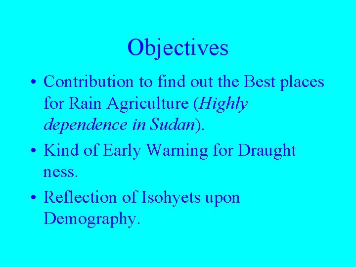 Objectives • Contribution to find out the Best places for Rain Agriculture (Highly dependence