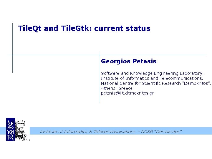 Tile. Qt and Tile. Gtk: current status Georgios Petasis Software and Knowledge Engineering Laboratory,