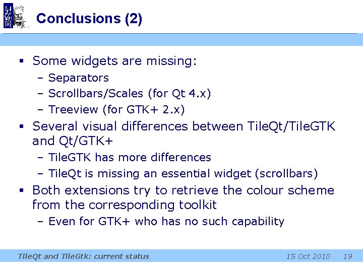 Conclusions (2) § Some widgets are missing: – Separators – Scrollbars/Scales (for Qt 4.