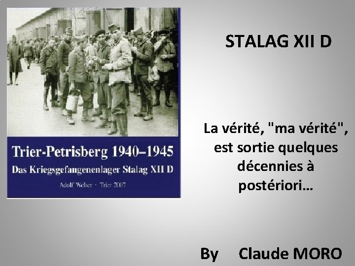 STALAG XII D La vérité, "ma vérité", est sortie quelques décennies à postériori… By