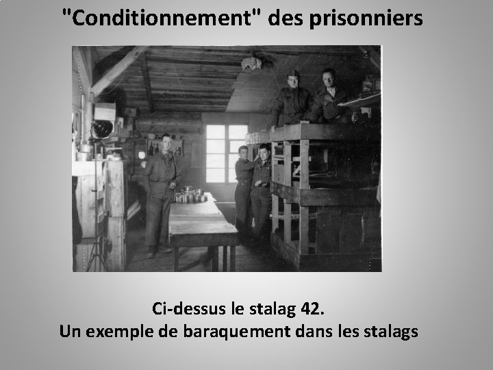 "Conditionnement" des prisonniers Ci-dessus le stalag 42. Un exemple de baraquement dans les stalags