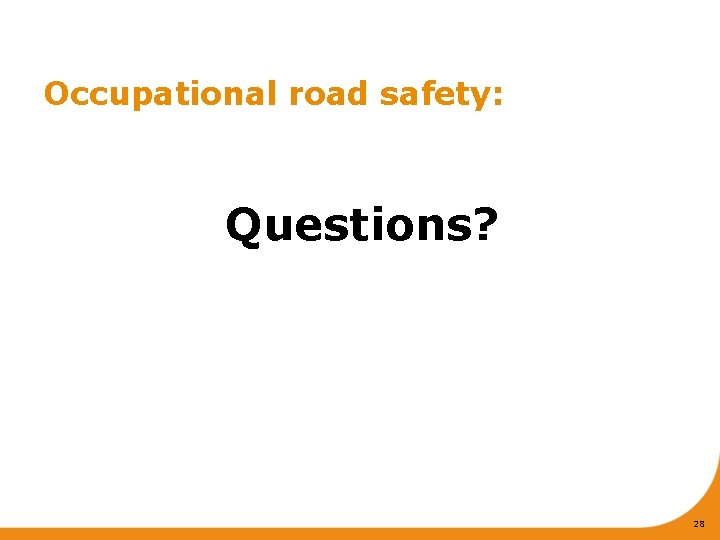 Occupational road safety: Questions? 28 