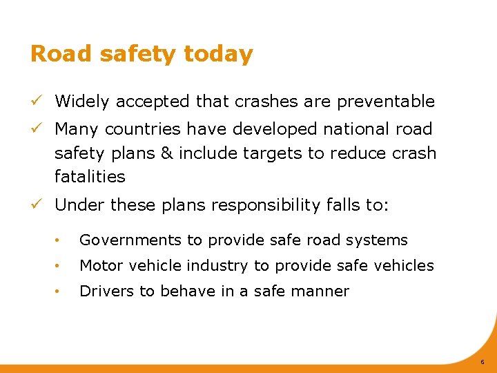 Road safety today ü Widely accepted that crashes are preventable ü Many countries have