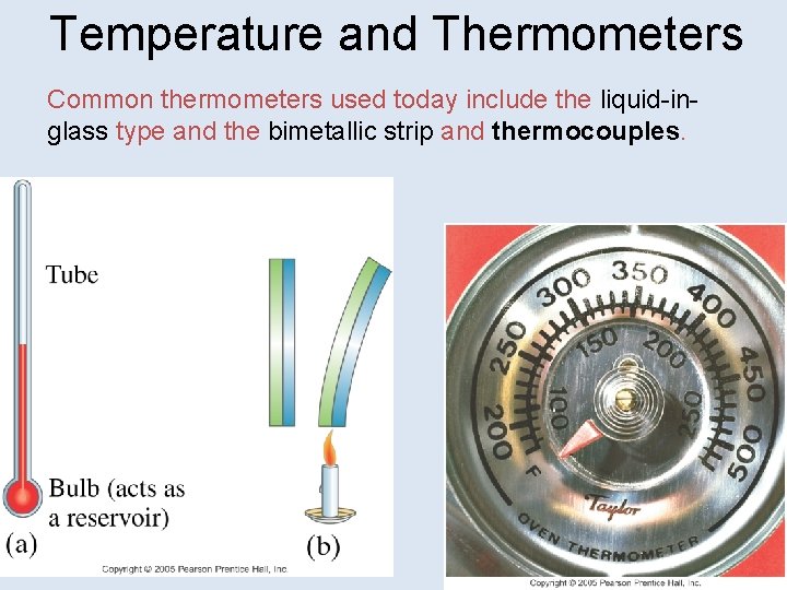 Temperature and Thermometers Common thermometers used today include the liquid-inglass type and the bimetallic