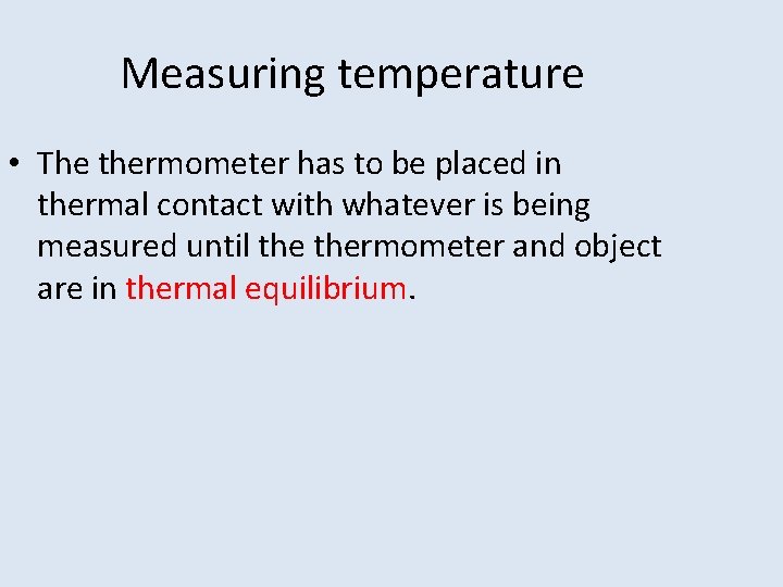 Measuring temperature • The thermometer has to be placed in thermal contact with whatever