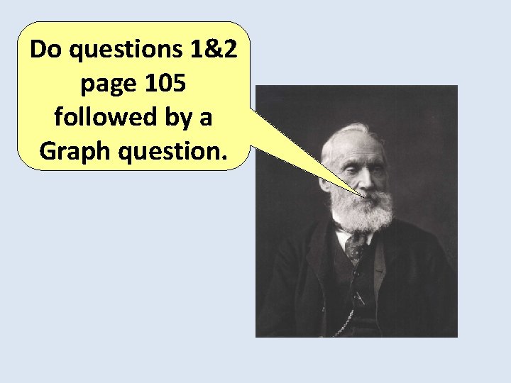 Do questions 1&2 page 105 followed by a Graph question. 