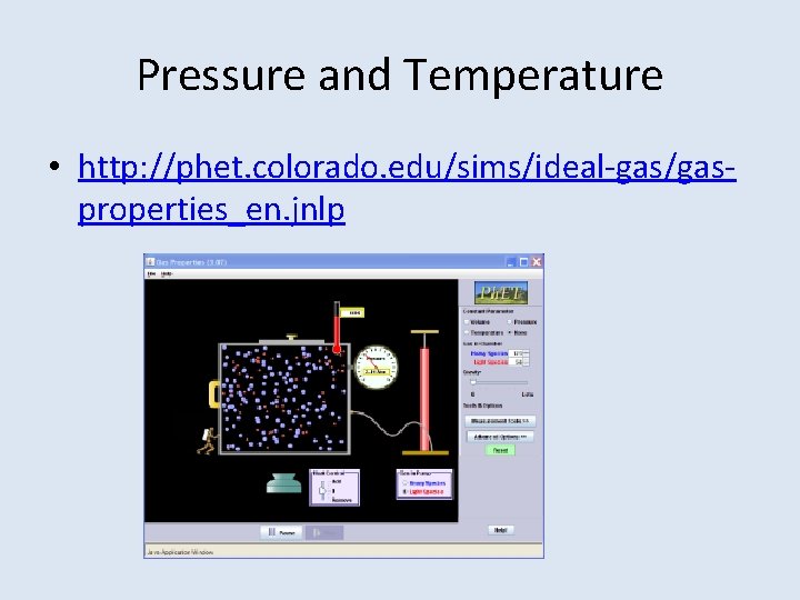 Pressure and Temperature • http: //phet. colorado. edu/sims/ideal-gas/gasproperties_en. jnlp 