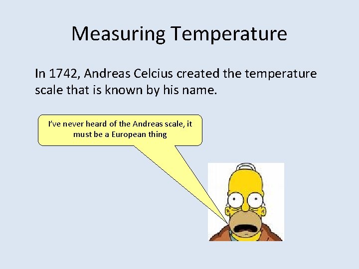 Measuring Temperature In 1742, Andreas Celcius created the temperature scale that is known by