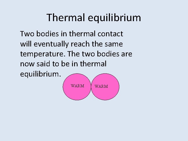 Thermal equilibrium Two bodies in thermal contact will eventually reach the same temperature. The