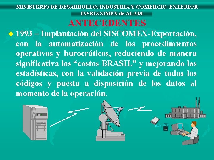 MINISTERIO DE DESARROLLO, INDUSTRIA Y COMERCIO EXTERIOR IXª RECOMEX de ALADI ANTECEDENTES u 1993 MINISTERIO DE DESARROLLO, INDUSTRIA Y COMERCIO EXTERIOR IXª RECOMEX de ALADI ANTECEDENTES u 1993