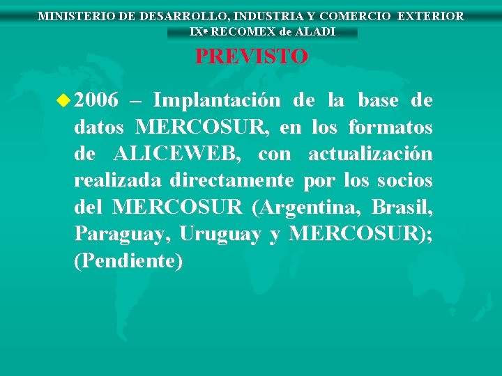 MINISTERIO DE DESARROLLO, INDUSTRIA Y COMERCIO EXTERIOR IXª RECOMEX de ALADI PREVISTO u 2006