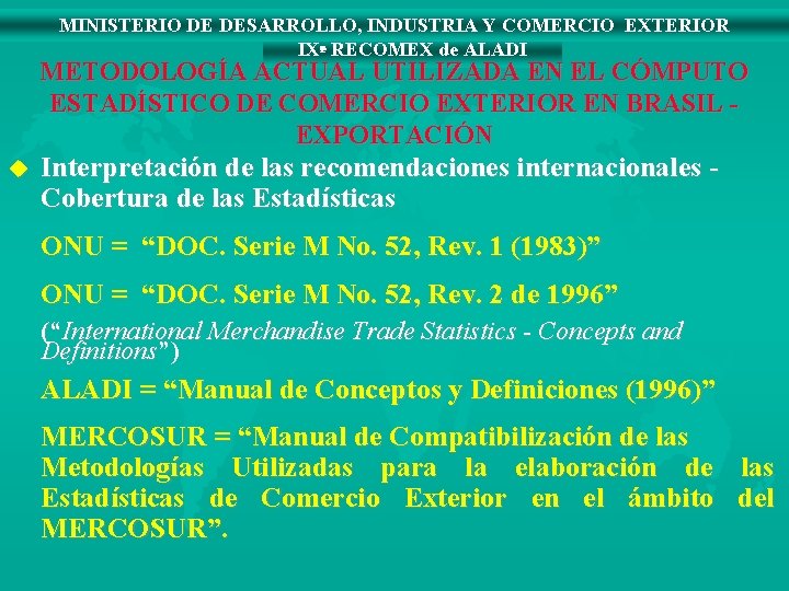 MINISTERIO DE DESARROLLO, INDUSTRIA Y COMERCIO EXTERIOR IXª RECOMEX de ALADI METODOLOGÍA ACTUAL UTILIZADA