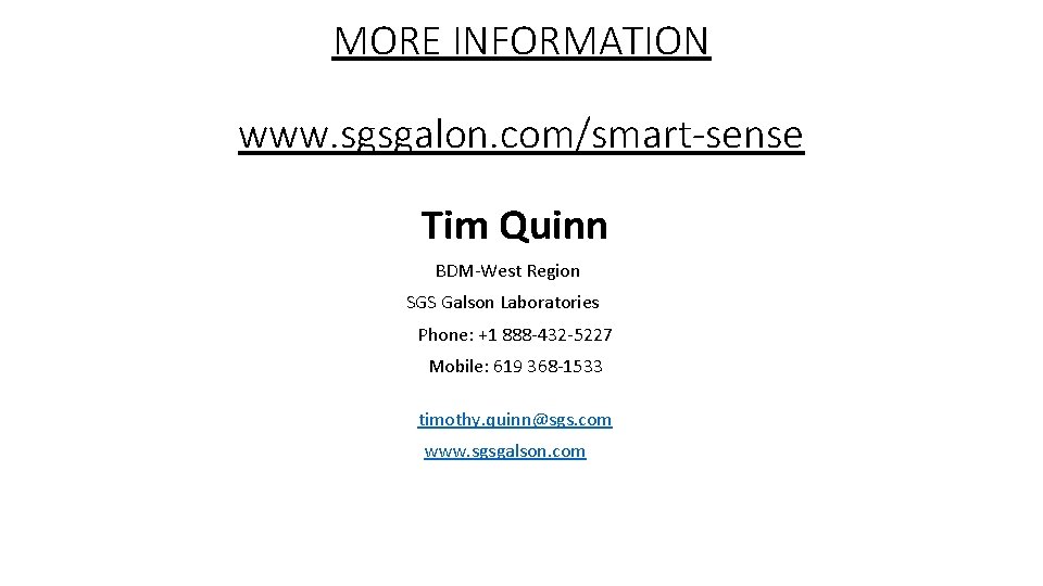 MORE INFORMATION www. sgsgalon. com/smart-sense Tim Quinn BDM-West Region SGS Galson Laboratories Phone: +1