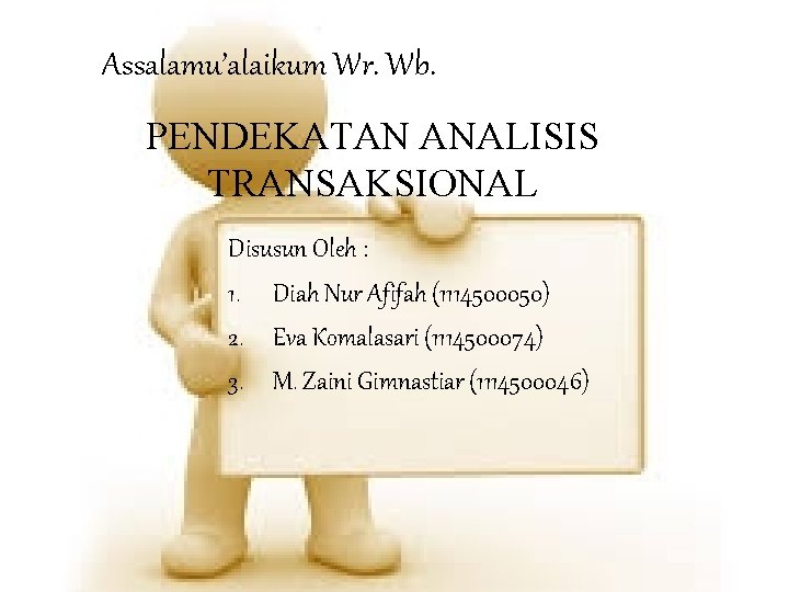 Assalamu’alaikum Wr. Wb. PENDEKATAN ANALISIS TRANSAKSIONAL Disusun Oleh : 1. Diah Nur Afifah (1114500050)