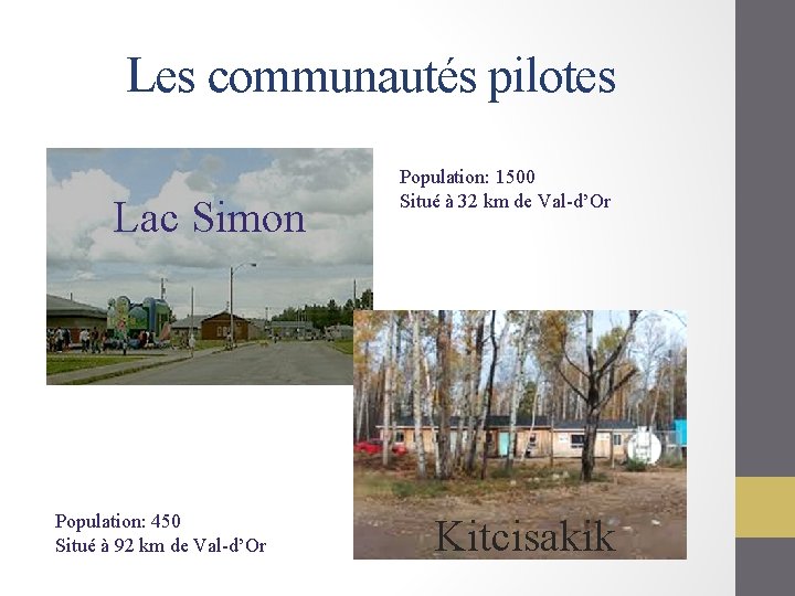 Les communautés pilotes Lac Simon Population: 450 Situé à 92 km de Val-d’Or Population: