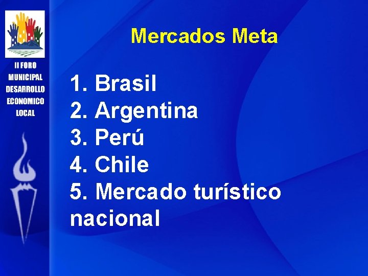 Mercados Meta 1. Brasil 2. Argentina 3. Perú 4. Chile 5. Mercado turístico nacional