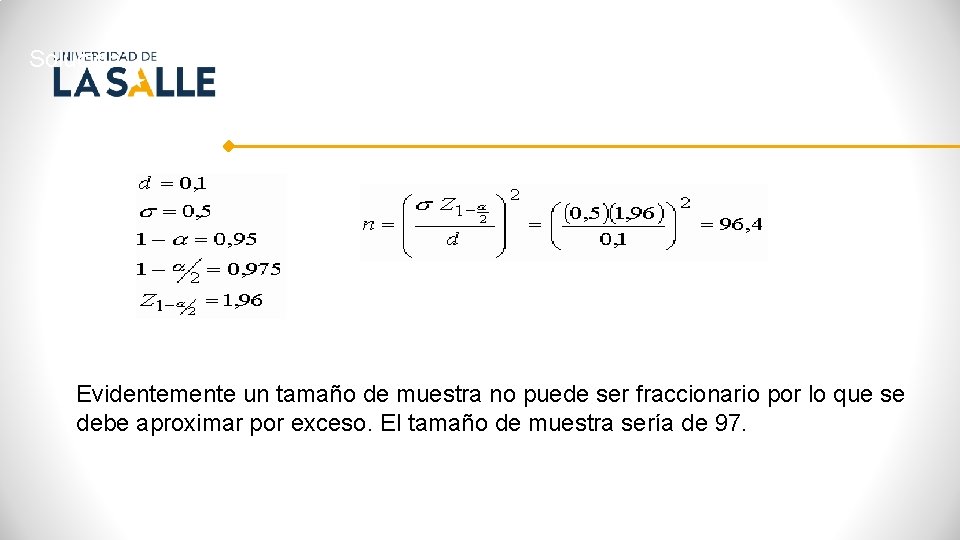 Solución: Evidentemente un tamaño de muestra no puede ser fraccionario por lo que se