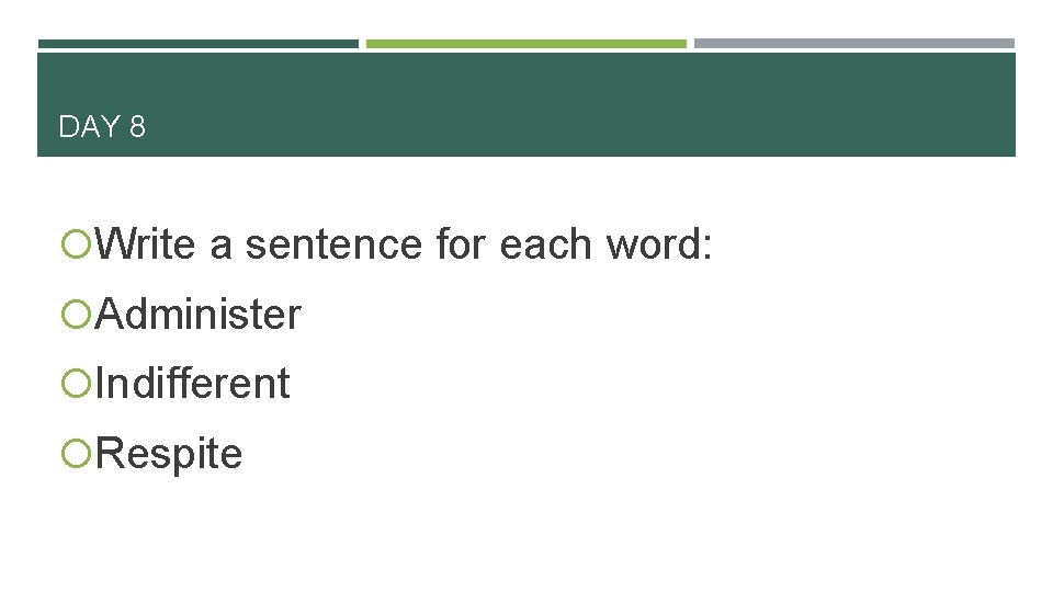 DAY 8 Write a sentence for each word: Administer Indifferent Respite 