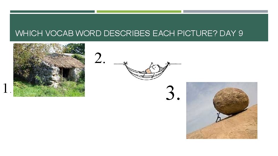 WHICH VOCAB WORD DESCRIBES EACH PICTURE? DAY 9 2. 1 . 3. 