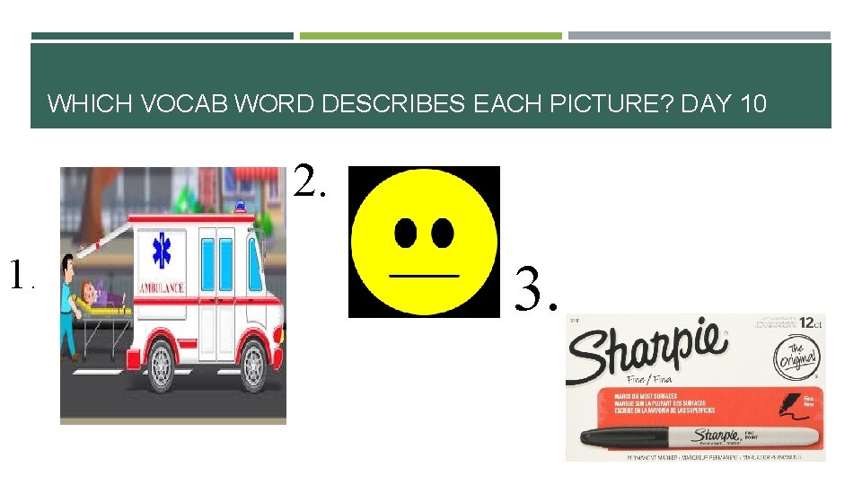 WHICH VOCAB WORD DESCRIBES EACH PICTURE? DAY 10 2. 1 . 3. 