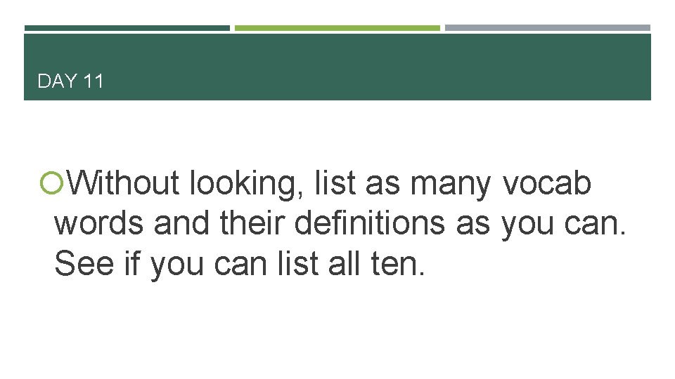 DAY 11 Without looking, list as many vocab words and their definitions as you