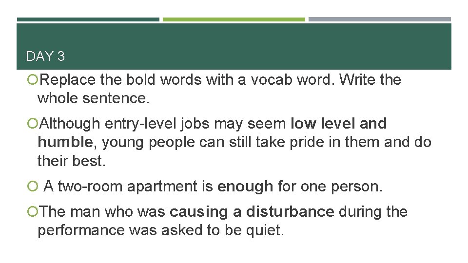 DAY 3 Replace the bold words with a vocab word. Write the whole sentence.