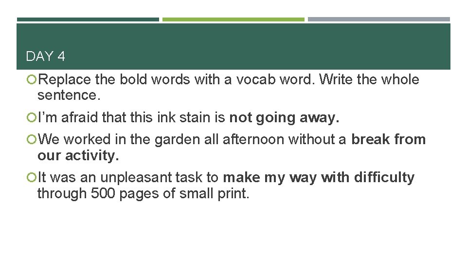 DAY 4 Replace the bold words with a vocab word. Write the whole sentence.