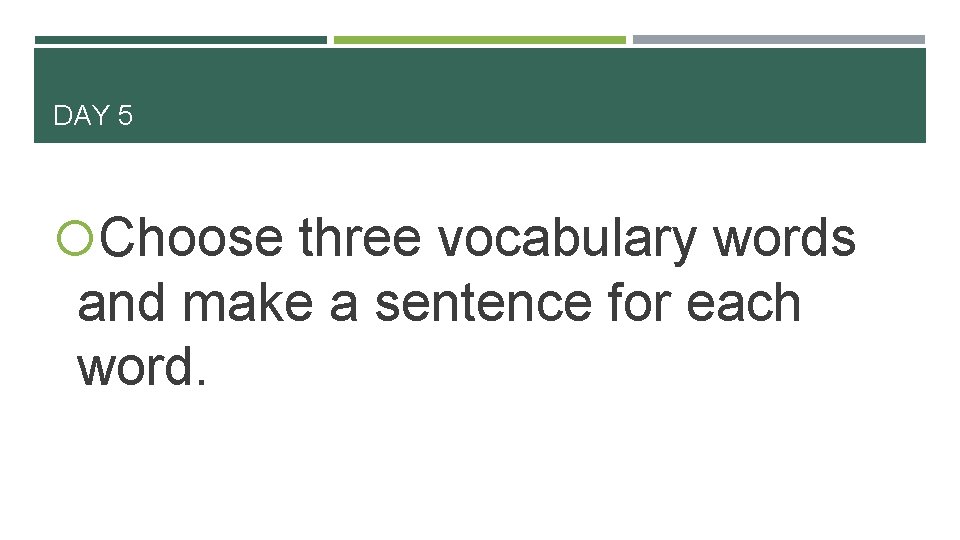 DAY 5 Choose three vocabulary words and make a sentence for each word. 