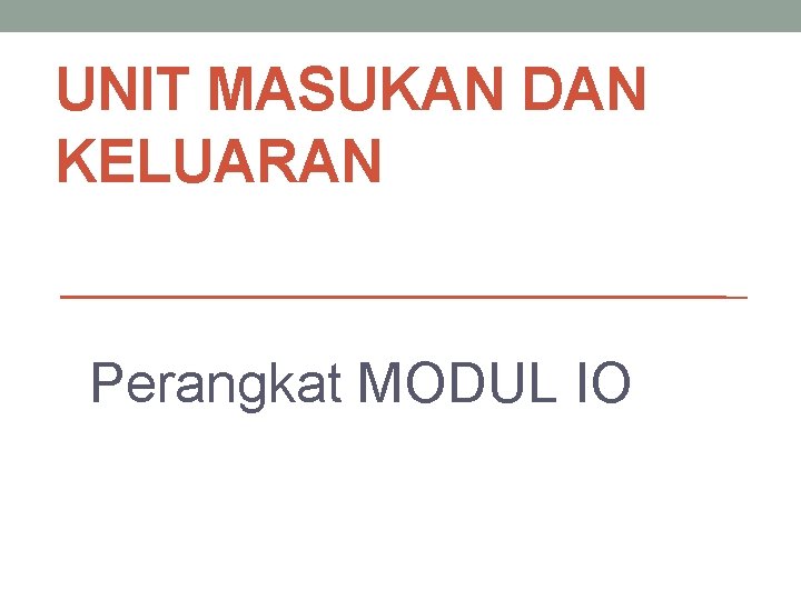 UNIT MASUKAN DAN KELUARAN Perangkat MODUL IO 