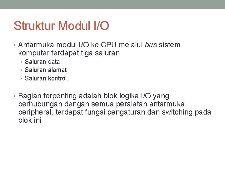 Struktur Modul I/O • Antarmuka modul I/O ke CPU melalui bus sistem komputer terdapat