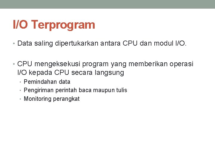 I/O Terprogram • Data saling dipertukarkan antara CPU dan modul I/O. • CPU mengeksekusi