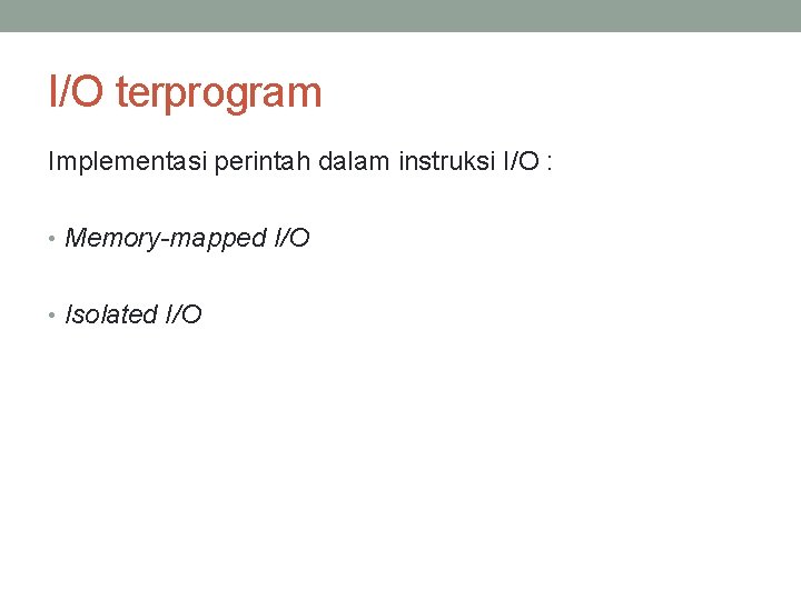 I/O terprogram Implementasi perintah dalam instruksi I/O : • Memory-mapped I/O • Isolated I/O
