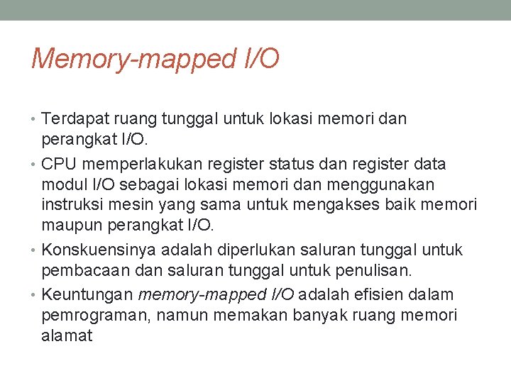 Memory-mapped I/O • Terdapat ruang tunggal untuk lokasi memori dan perangkat I/O. • CPU