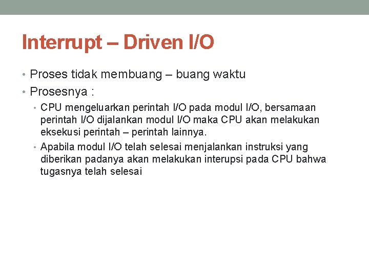 Interrupt – Driven I/O • Proses tidak membuang – buang waktu • Prosesnya :