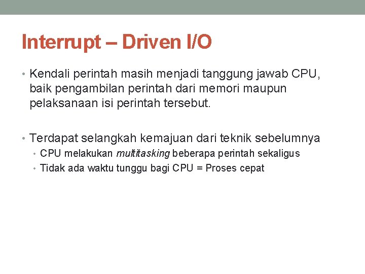 Interrupt – Driven I/O • Kendali perintah masih menjadi tanggung jawab CPU, baik pengambilan