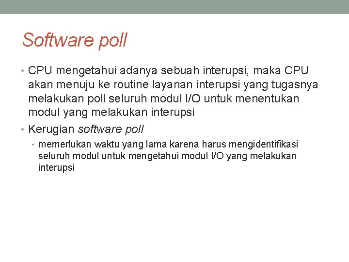 Software poll • CPU mengetahui adanya sebuah interupsi, maka CPU akan menuju ke routine