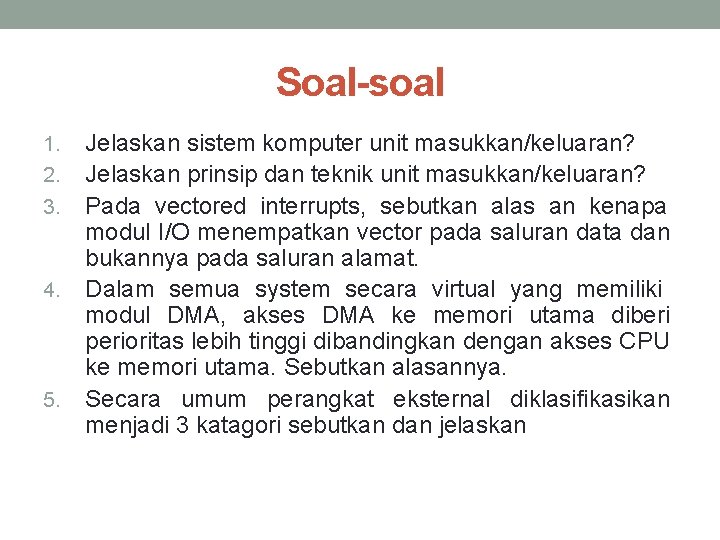 Soal-soal 1. 2. 3. 4. 5. Jelaskan sistem komputer unit masukkan/keluaran? Jelaskan prinsip dan