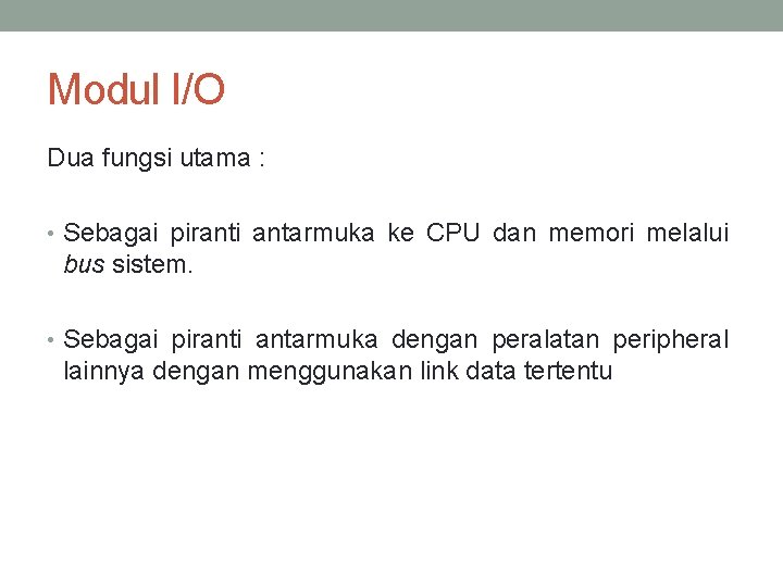 Modul I/O Dua fungsi utama : • Sebagai piranti antarmuka ke CPU dan memori