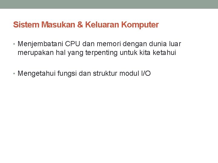 Sistem Masukan & Keluaran Komputer • Menjembatani CPU dan memori dengan dunia luar merupakan