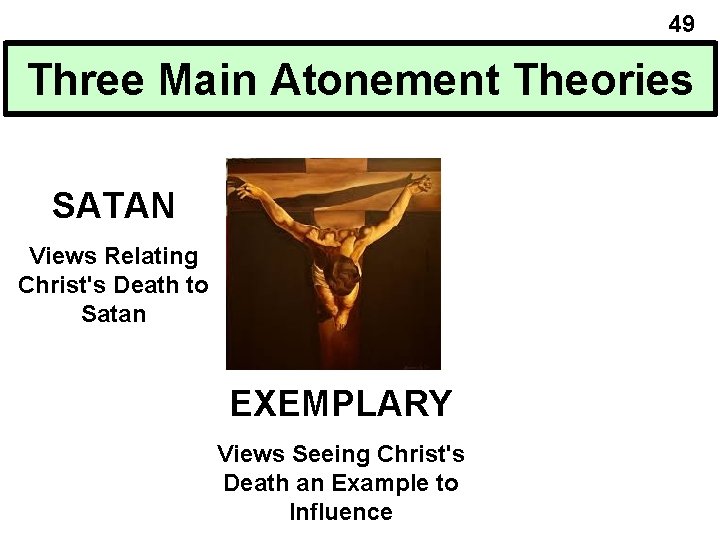 49 Three Main Atonement Theories SATAN Views Relating Christ's Death to Satan EXEMPLARY Views 49 Three Main Atonement Theories SATAN Views Relating Christ's Death to Satan EXEMPLARY Views