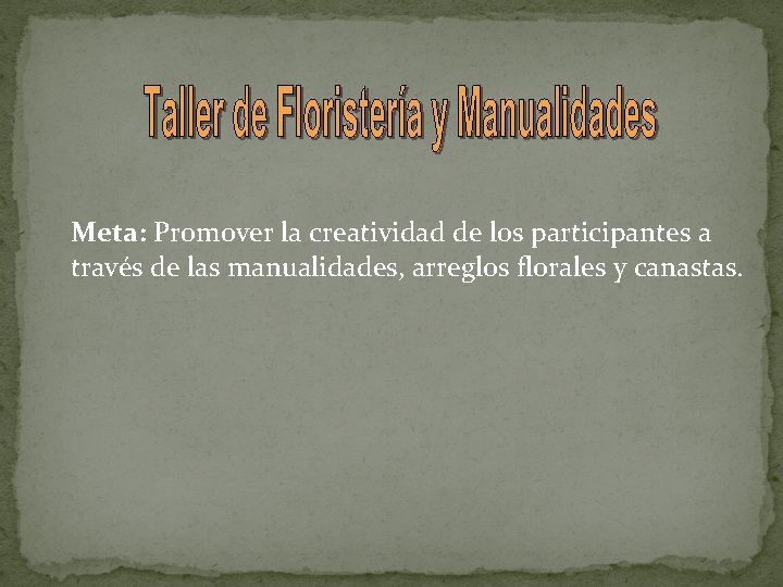 Meta: Promover la creatividad de los participantes a través de las manualidades, arreglos florales