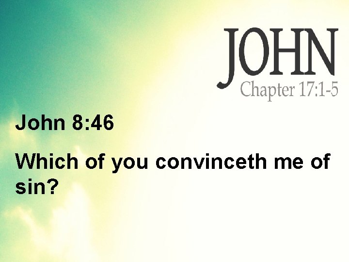 John 8: 46 Which of you convinceth me of sin? 