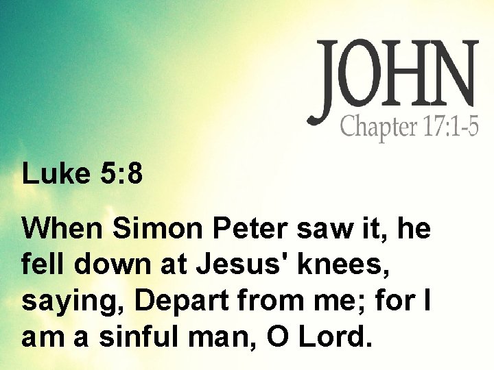 Luke 5: 8 When Simon Peter saw it, he fell down at Jesus' knees,