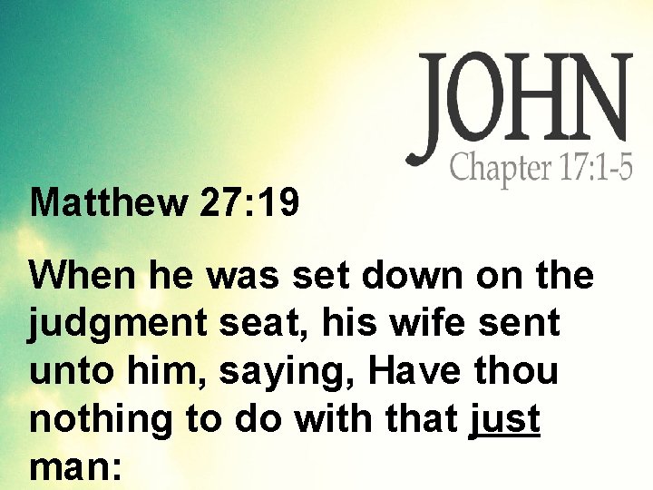 Matthew 27: 19 When he was set down on the judgment seat, his wife