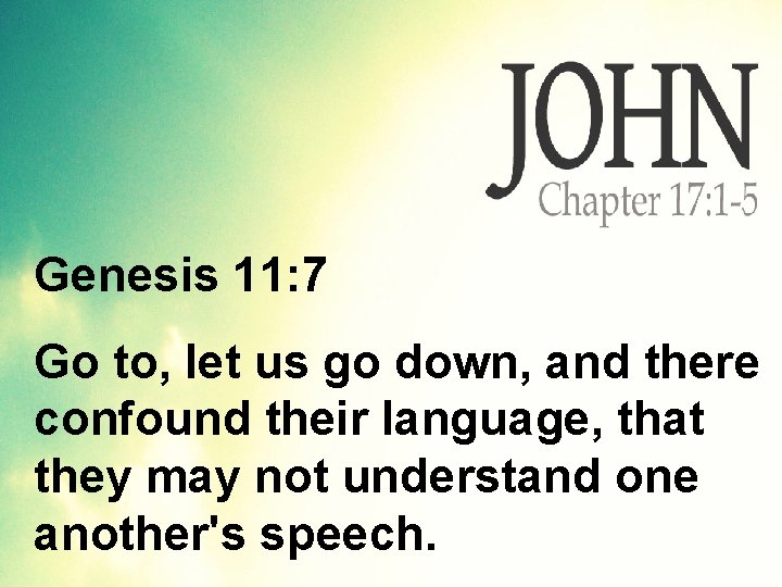 Genesis 11: 7 Go to, let us go down, and there confound their language,