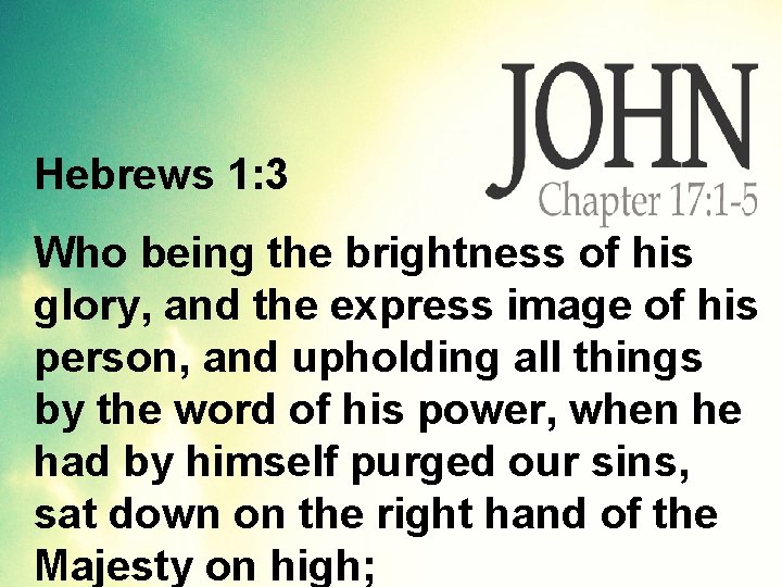 Hebrews 1: 3 Who being the brightness of his glory, and the express image