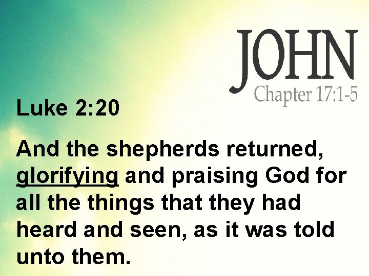 Luke 2: 20 And the shepherds returned, glorifying and praising God for all the