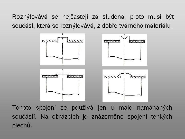 Roznýtovává se nejčastěji za studena, proto musí být součást, která se roznýtovává, z dobře