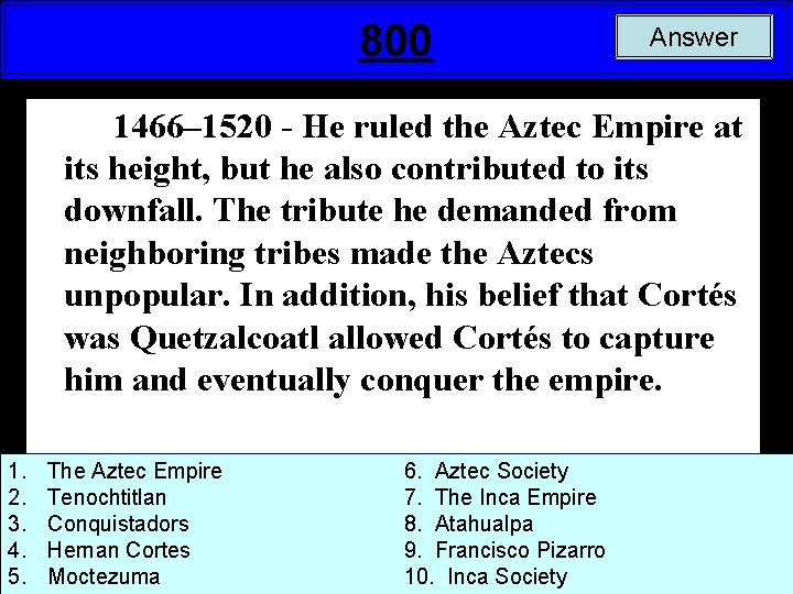 800 Answer 1466– 1520 - He ruled the Aztec Empire at its height, but