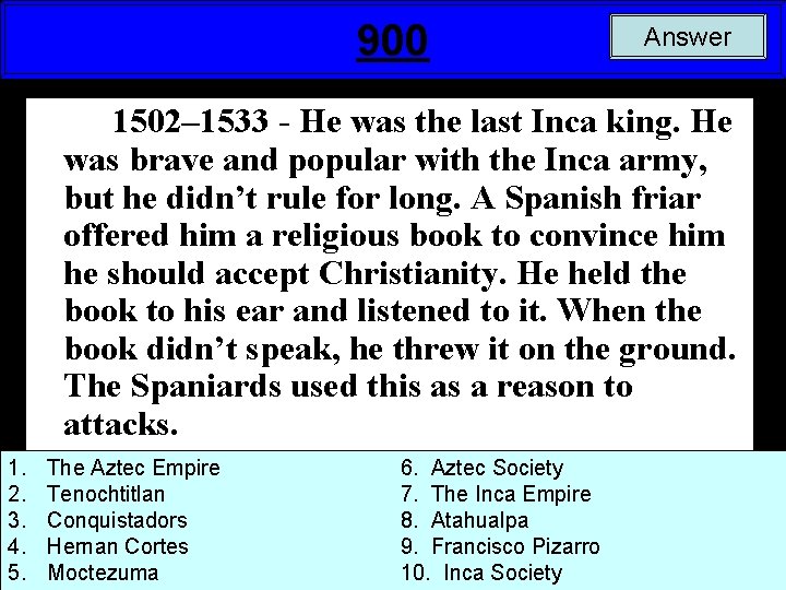 900 Answer 1502– 1533 - He was the last Inca king. He was brave